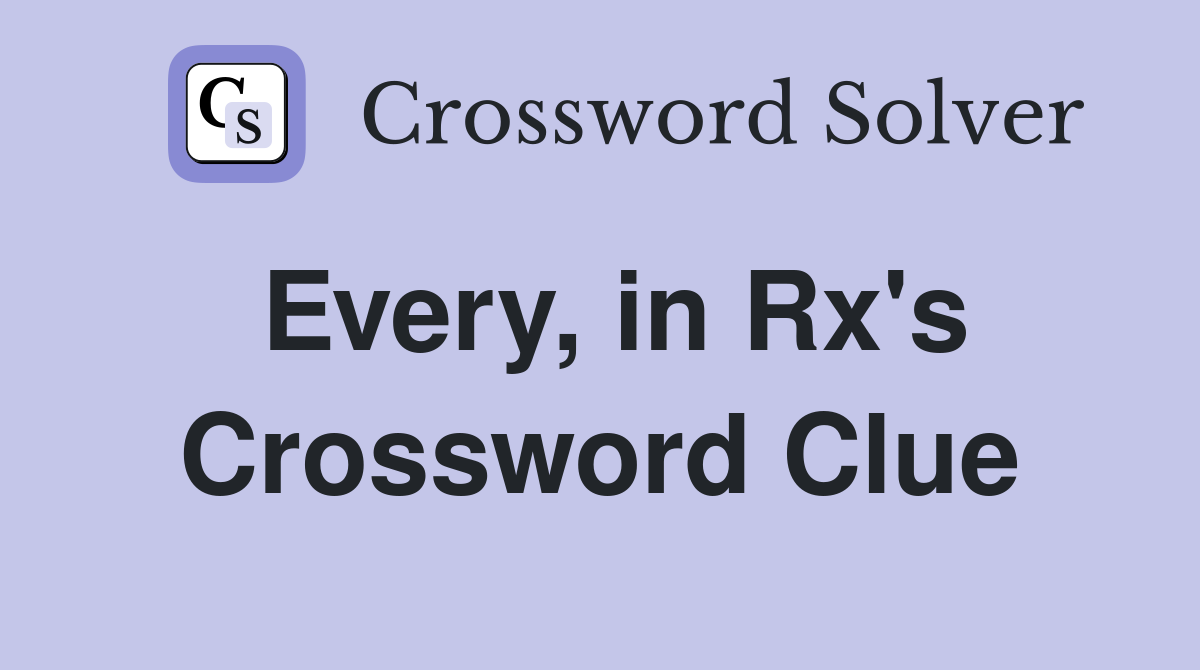 Every, in Rx's Crossword Clue