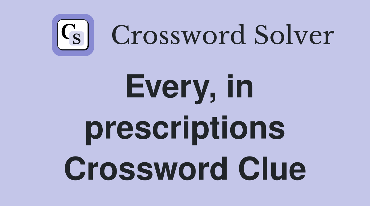 Every, in prescriptions Crossword Clue