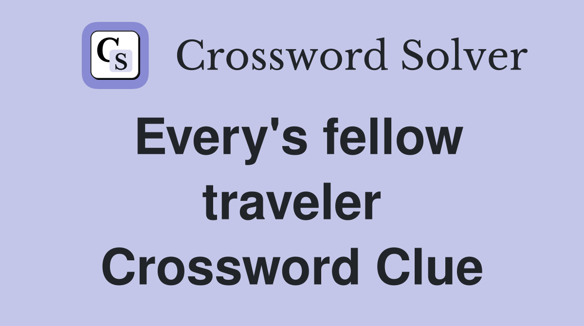 Every's fellow traveler Crossword Clue