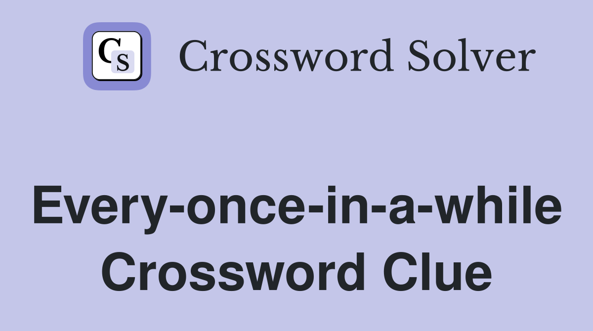 Every-once-in-a-while Crossword Clue
