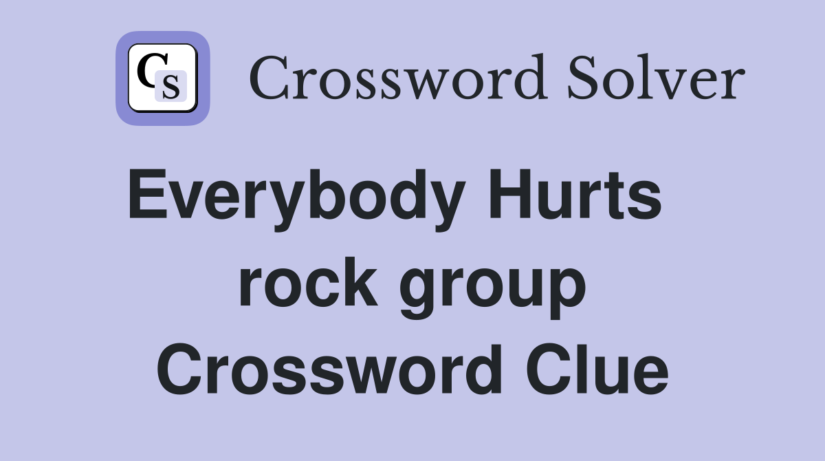 Everybody Hurts    rock group Crossword Clue