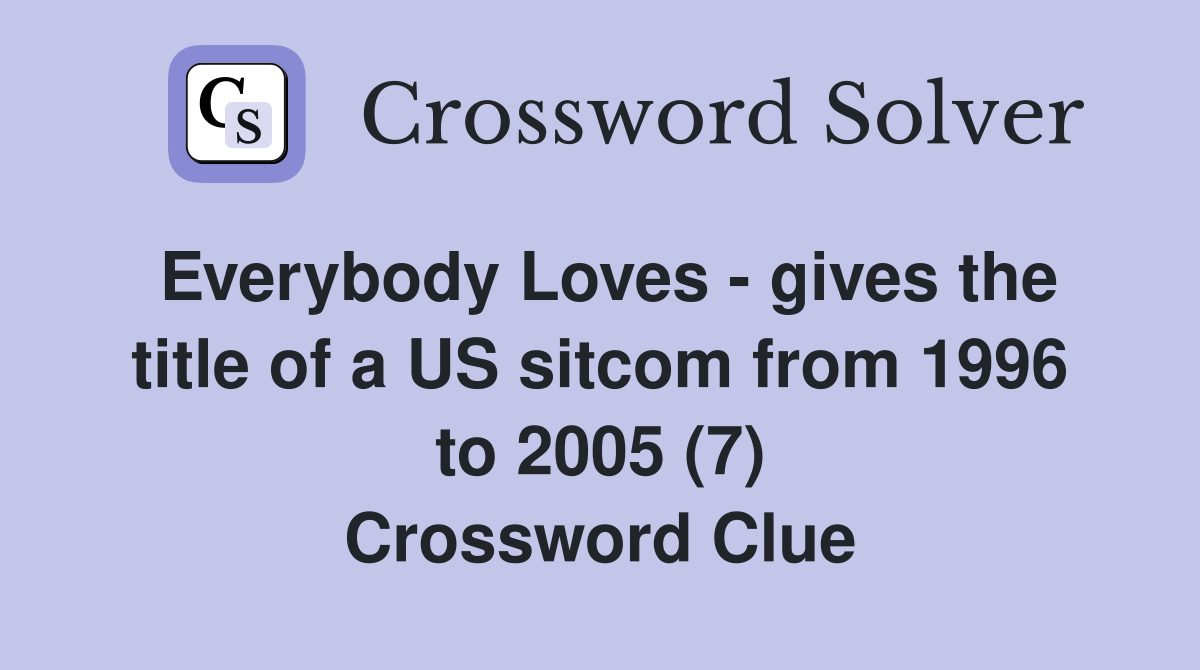 Everybody Loves - gives the title of a US sitcom from 1996 to 2005 (7) Crossword Clue
