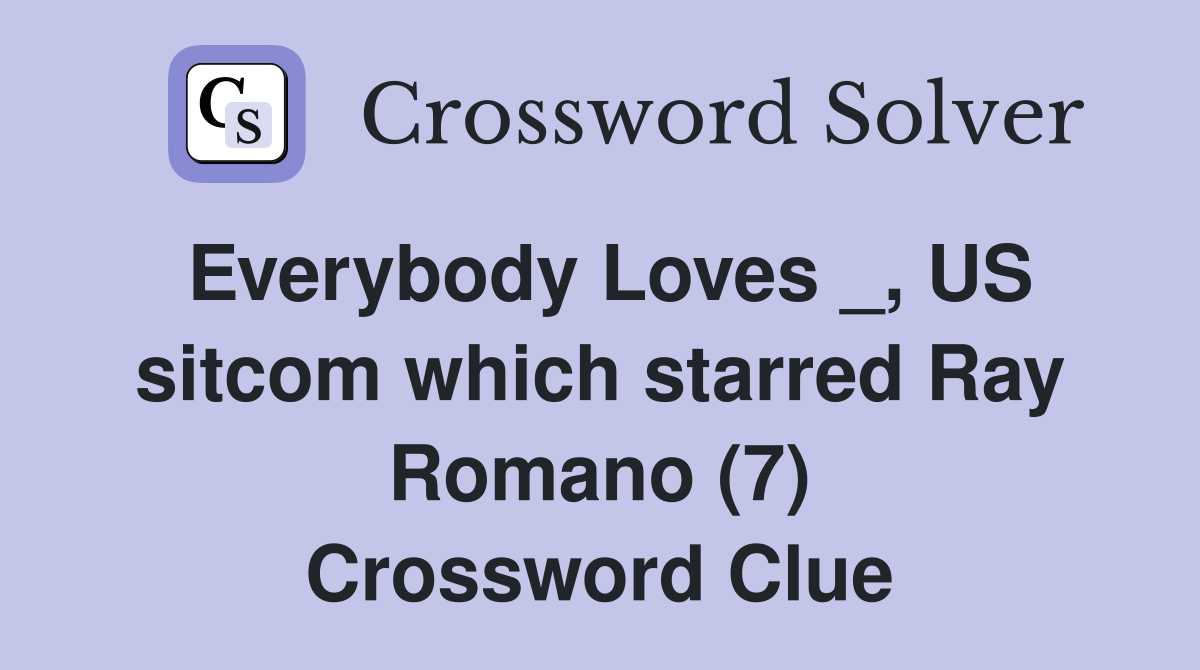 Everybody Loves _, US sitcom which starred Ray Romano (7) Crossword Clue