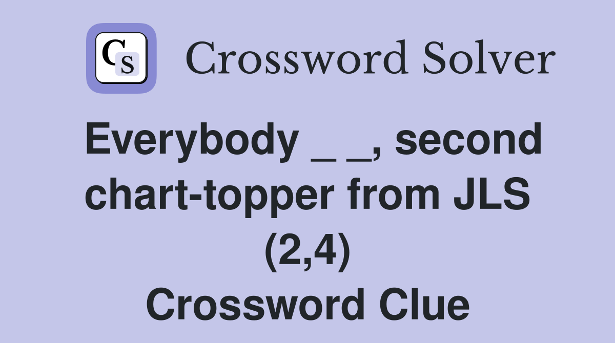 Everybody _ _, second chart-topper from JLS (2,4) Crossword Clue