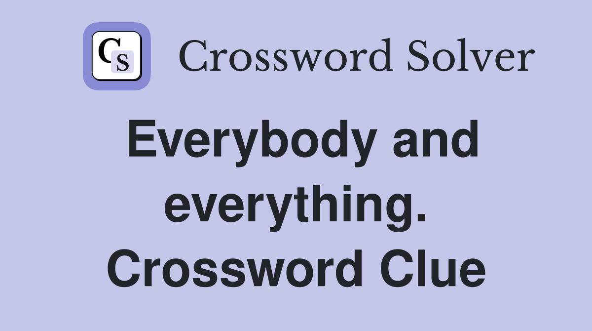 Everybody and everything. Crossword Clue