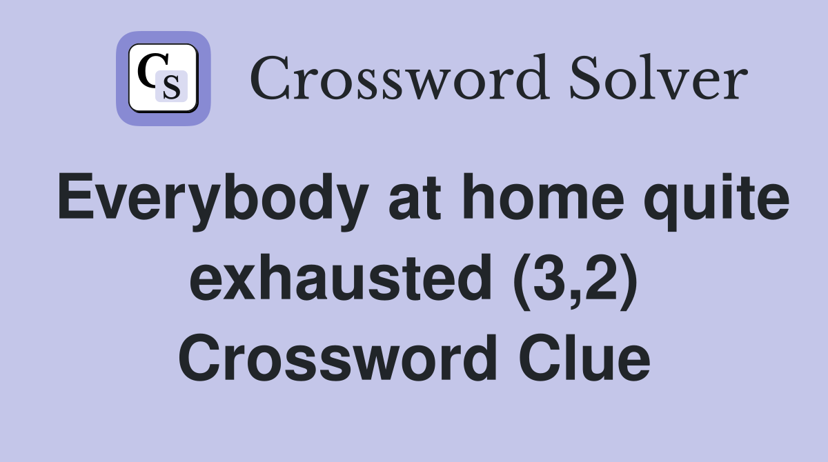 Everybody at home quite exhausted (3,2) Crossword Clue