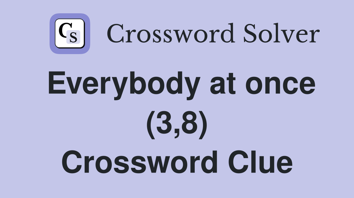 Everybody at once (3,8) Crossword Clue
