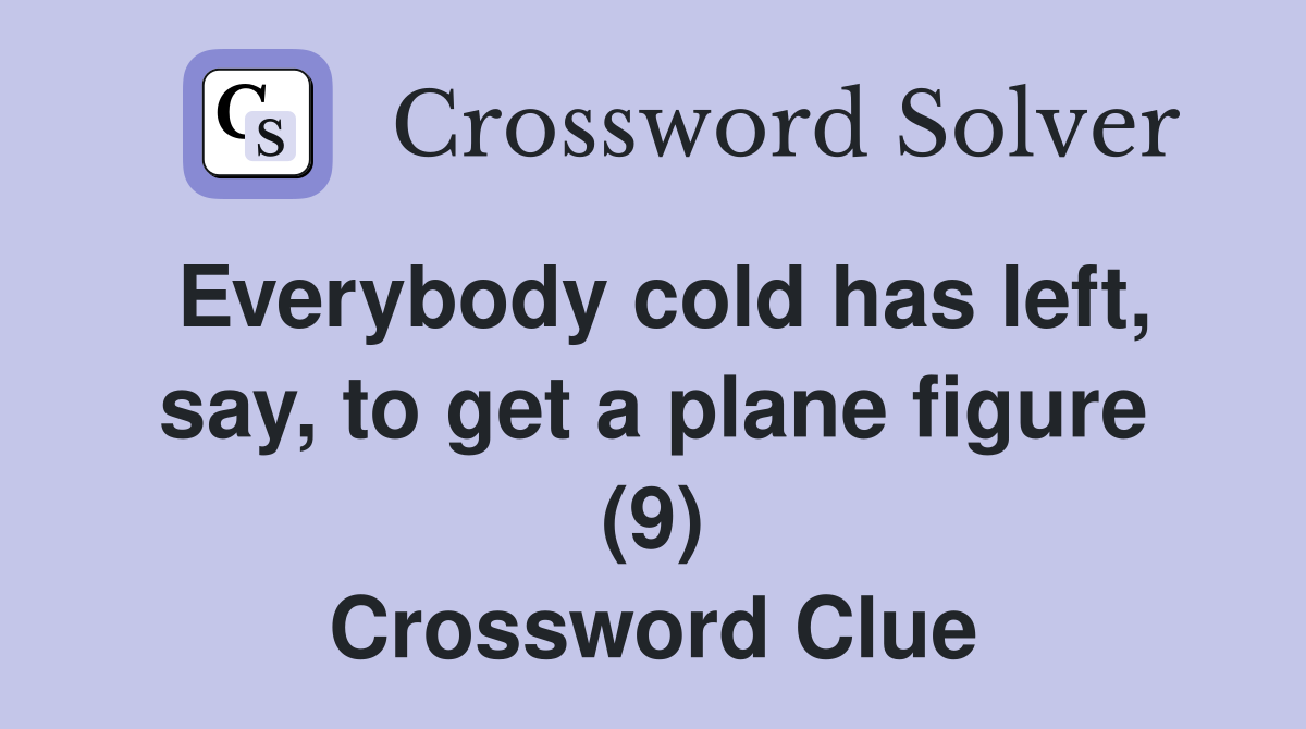 Everybody cold has left, say, to get a plane figure (9) Crossword Clue