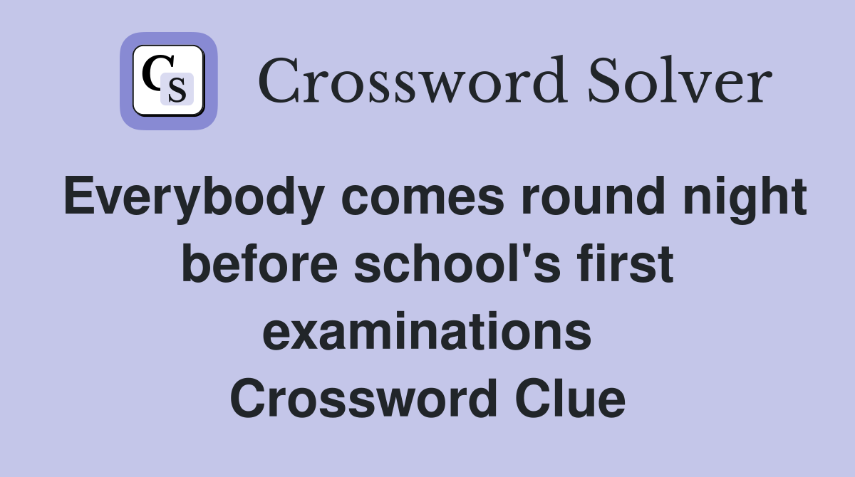 Everybody comes round night before school's first examinations Crossword Clue
