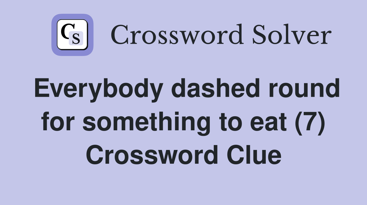 Everybody dashed round for something to eat (7) Crossword Clue