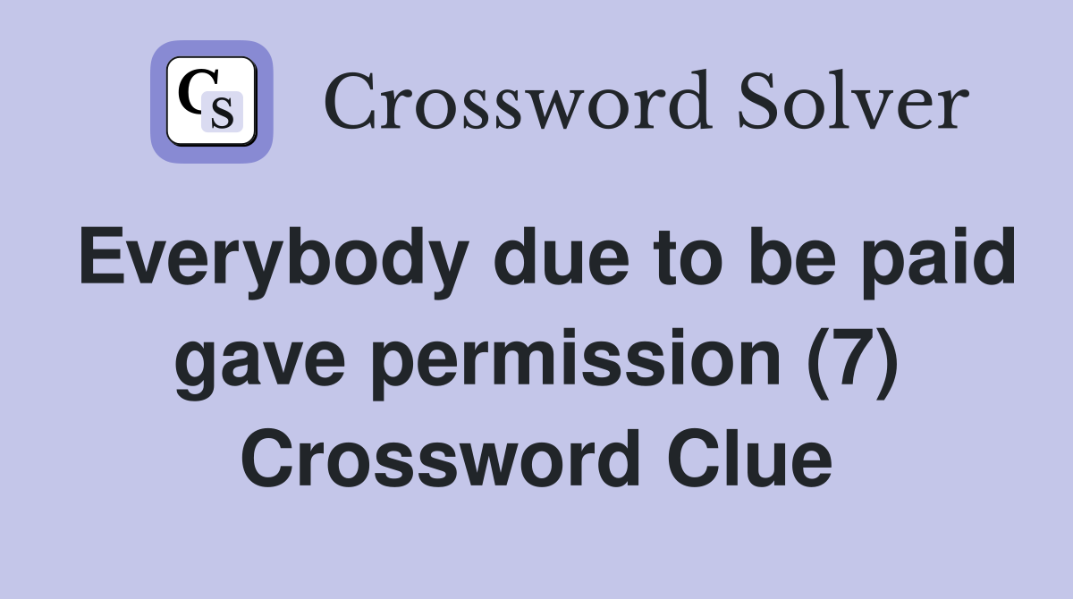 Everybody due to be paid gave permission (7) Crossword Clue