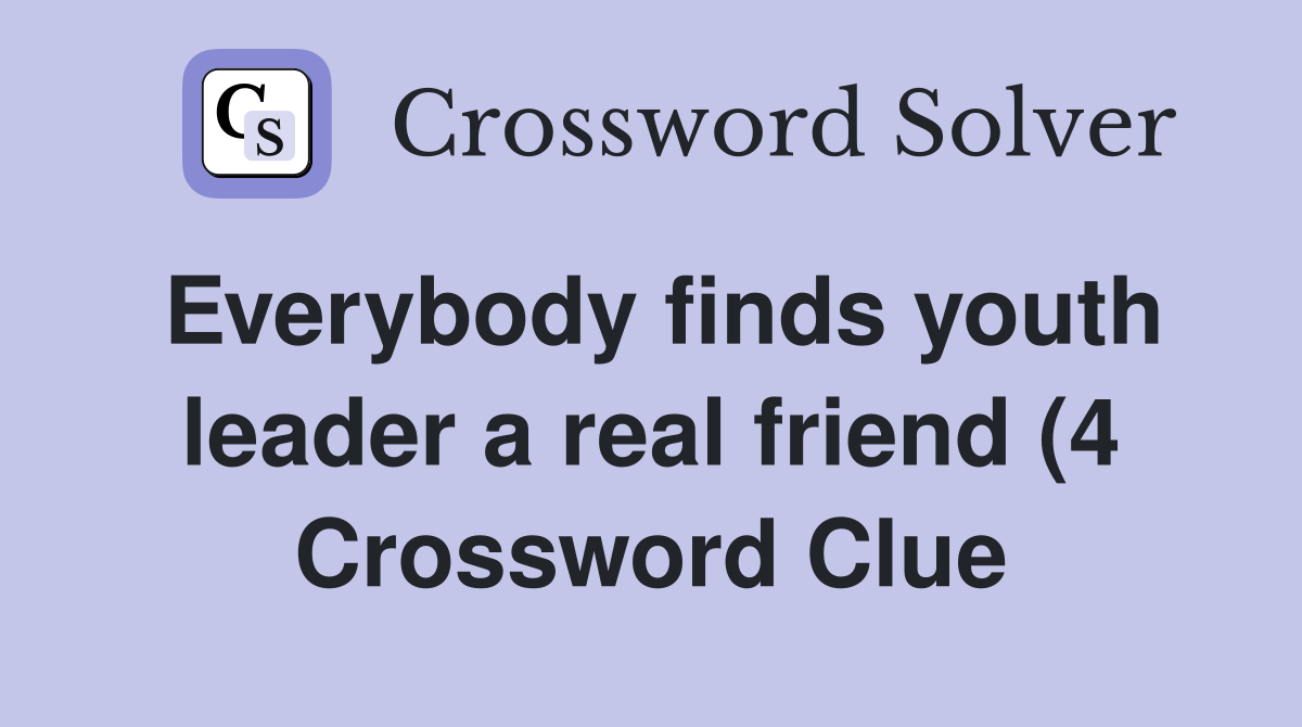 Everybody finds youth leader a real friend (4) Crossword Clue Answers Everybody finds youth leader a real friend (4) Crossword Clue Answers