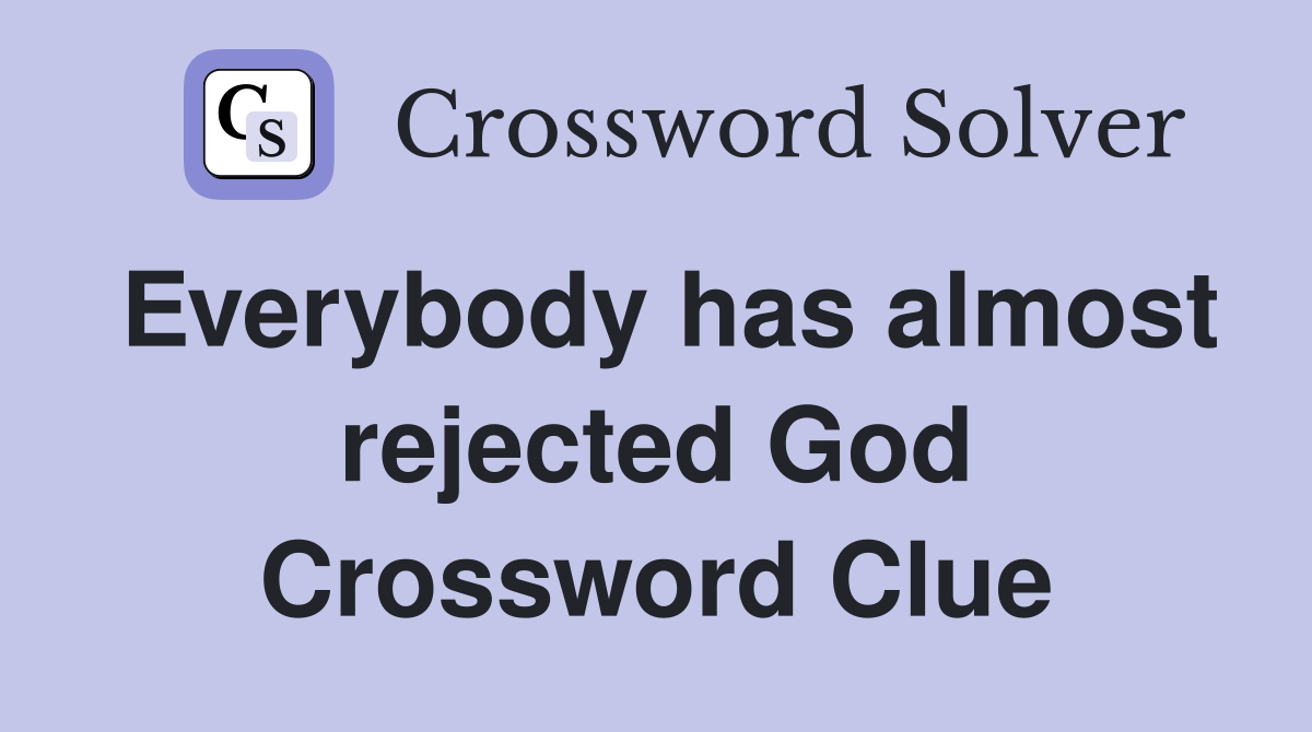 Everybody has almost rejected God Crossword Clue
