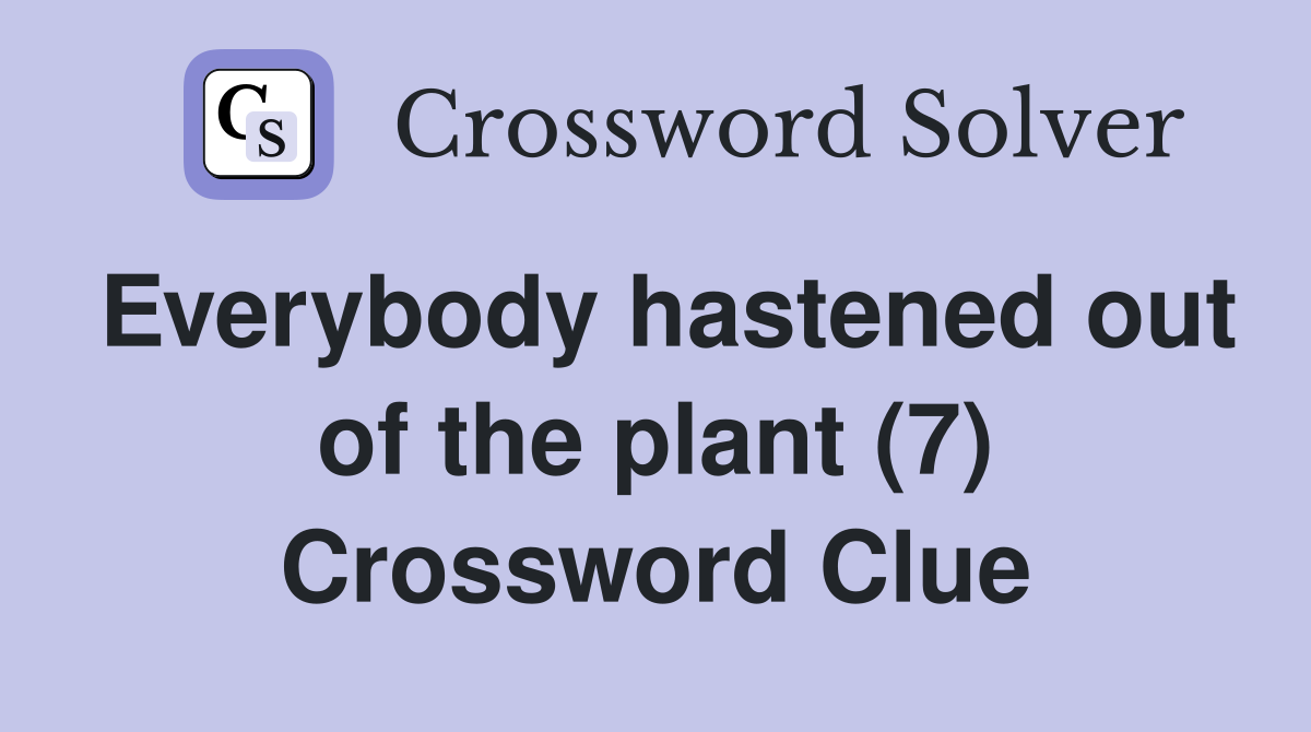 Everybody hastened out of the plant (7) Crossword Clue