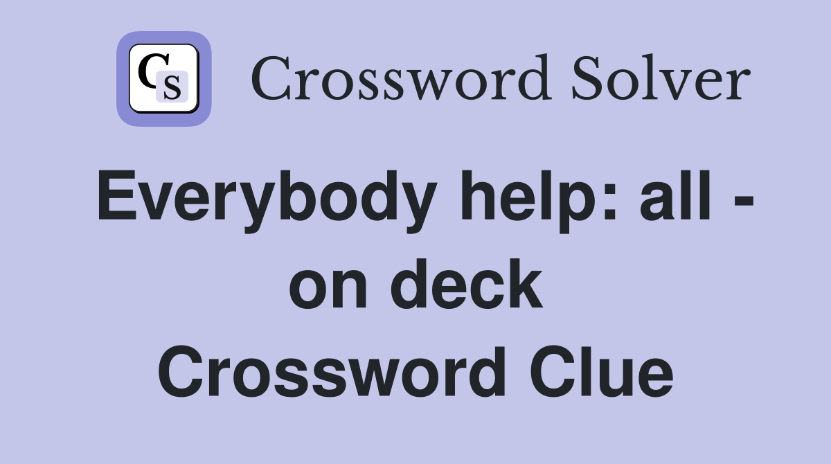 Everybody help: all - on deck Crossword Clue