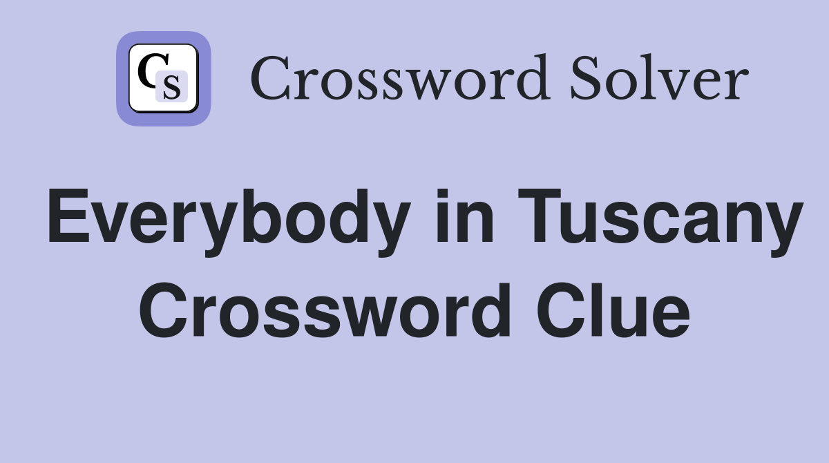 Everybody in Tuscany Crossword Clue