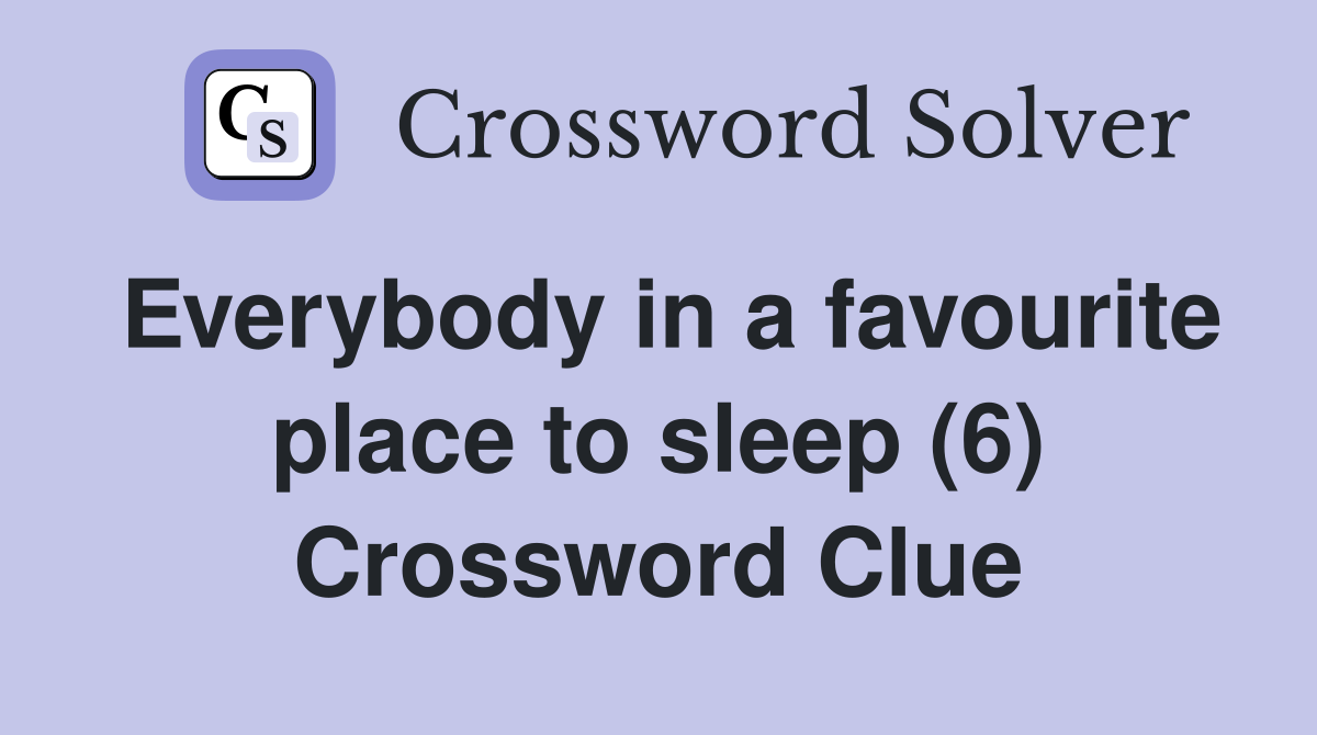 Everybody in a favourite place to sleep (6) Crossword Clue