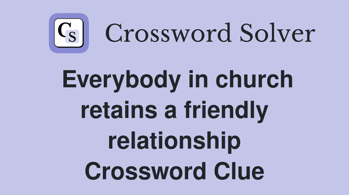 Everybody in church retains a friendly relationship Crossword Clue