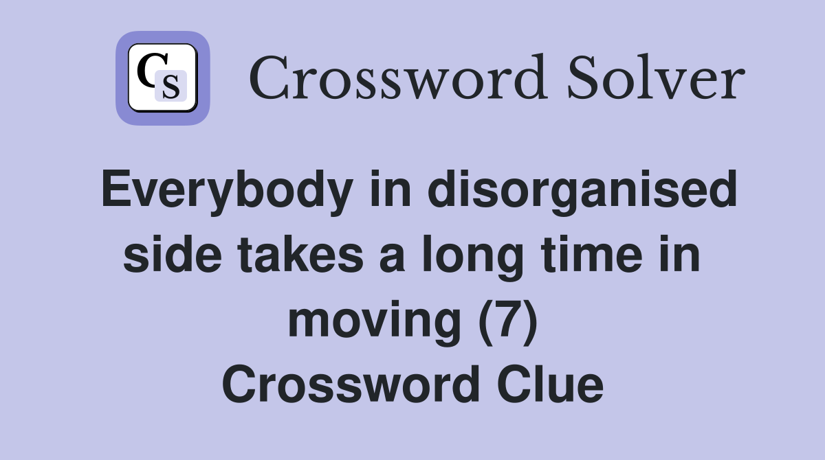Everybody in disorganised side takes a long time in moving (7) Crossword Clue