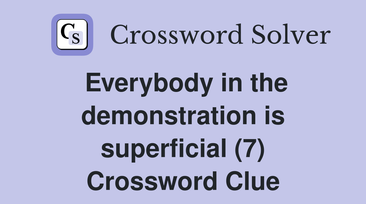 Everybody in the demonstration is superficial (7) Crossword Clue