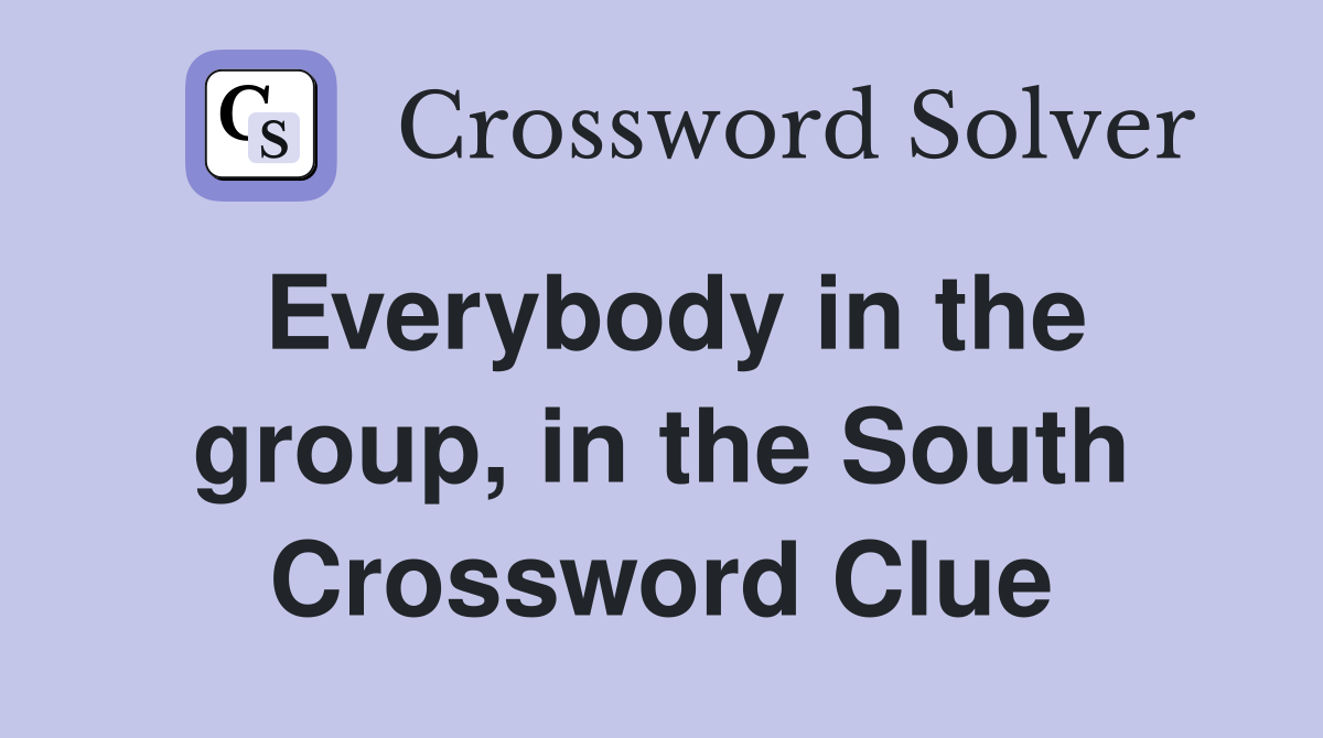 Everybody in the group, in the South Crossword Clue