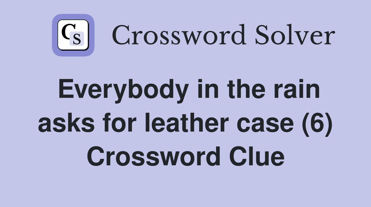 Everybody in the rain asks for leather case (6) Crossword Clue