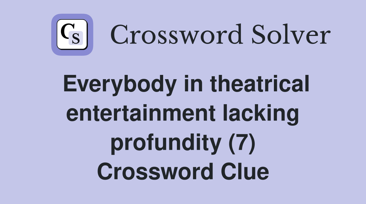 Everybody in theatrical entertainment lacking profundity (7) Crossword Clue
