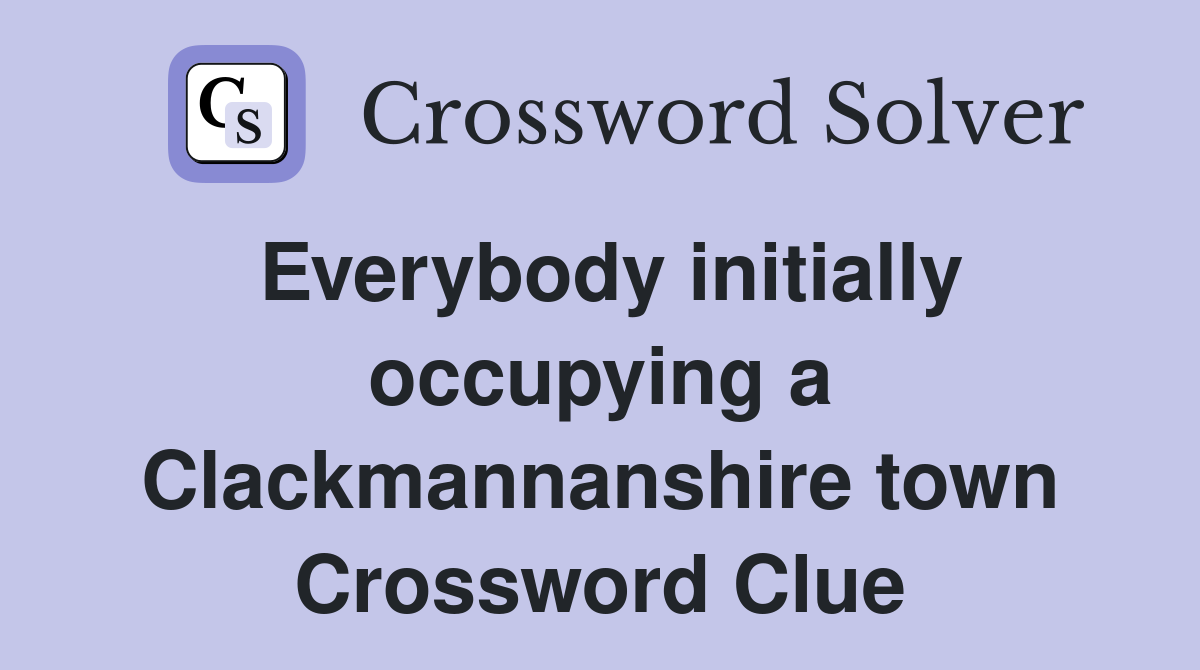 Everybody initially occupying a Clackmannanshire town Crossword Clue