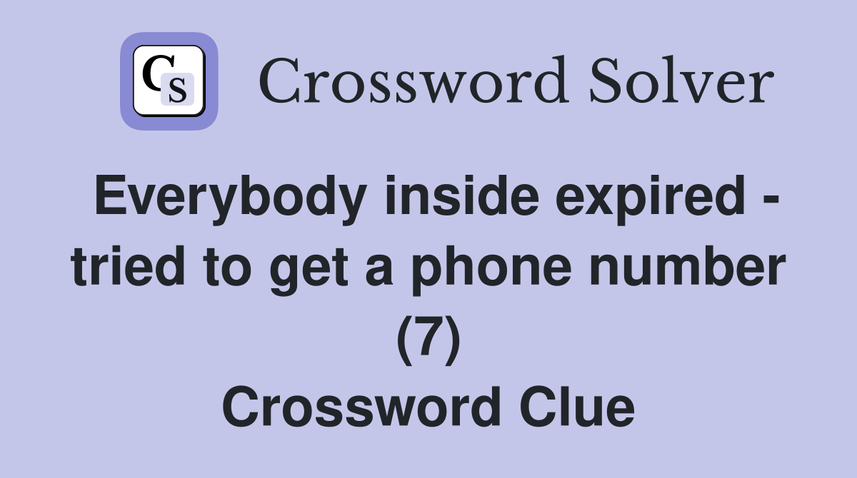 Everybody inside expired - tried to get a phone number (7) Crossword Clue
