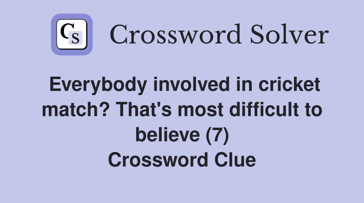 Everybody involved in cricket match? That's most difficult to believe (7) Crossword Clue