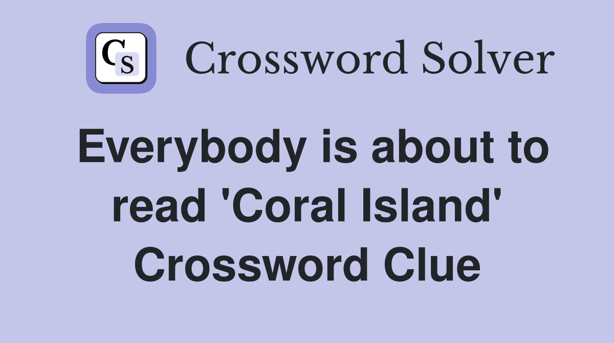 Everybody is about to read 'Coral Island' Crossword Clue
