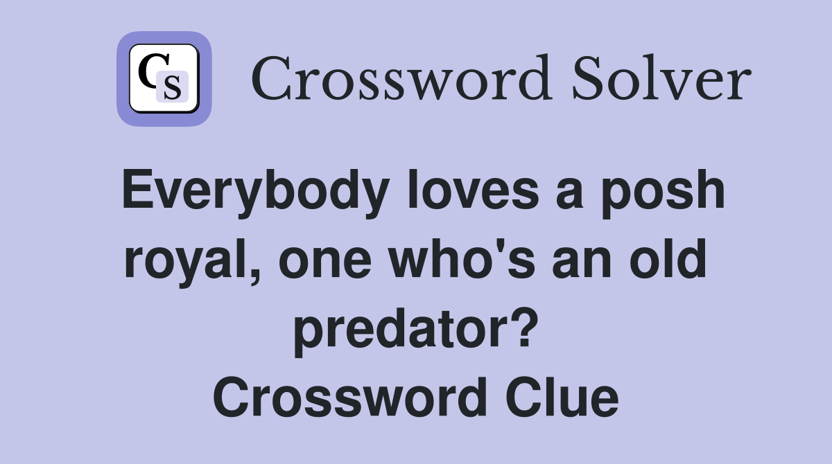 Everybody loves a posh royal, one who's an old predator? Crossword Clue