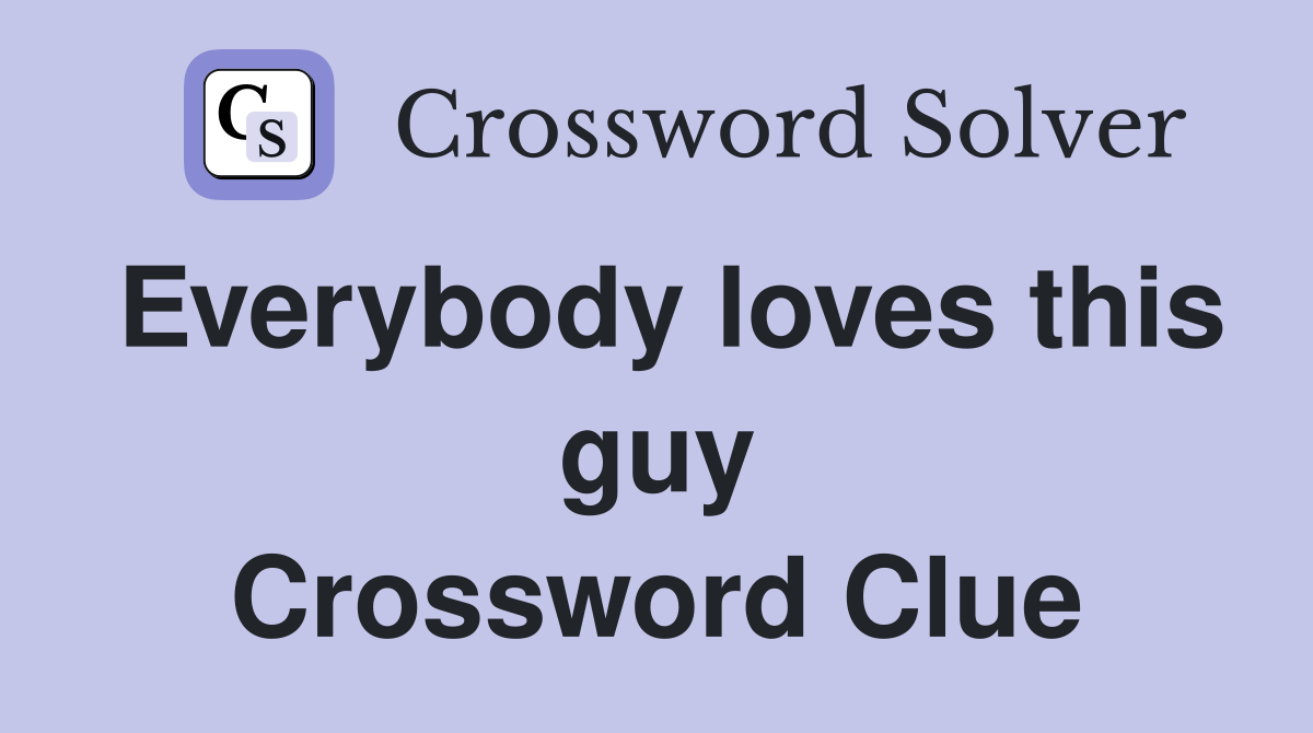 Everybody loves this guy Crossword Clue