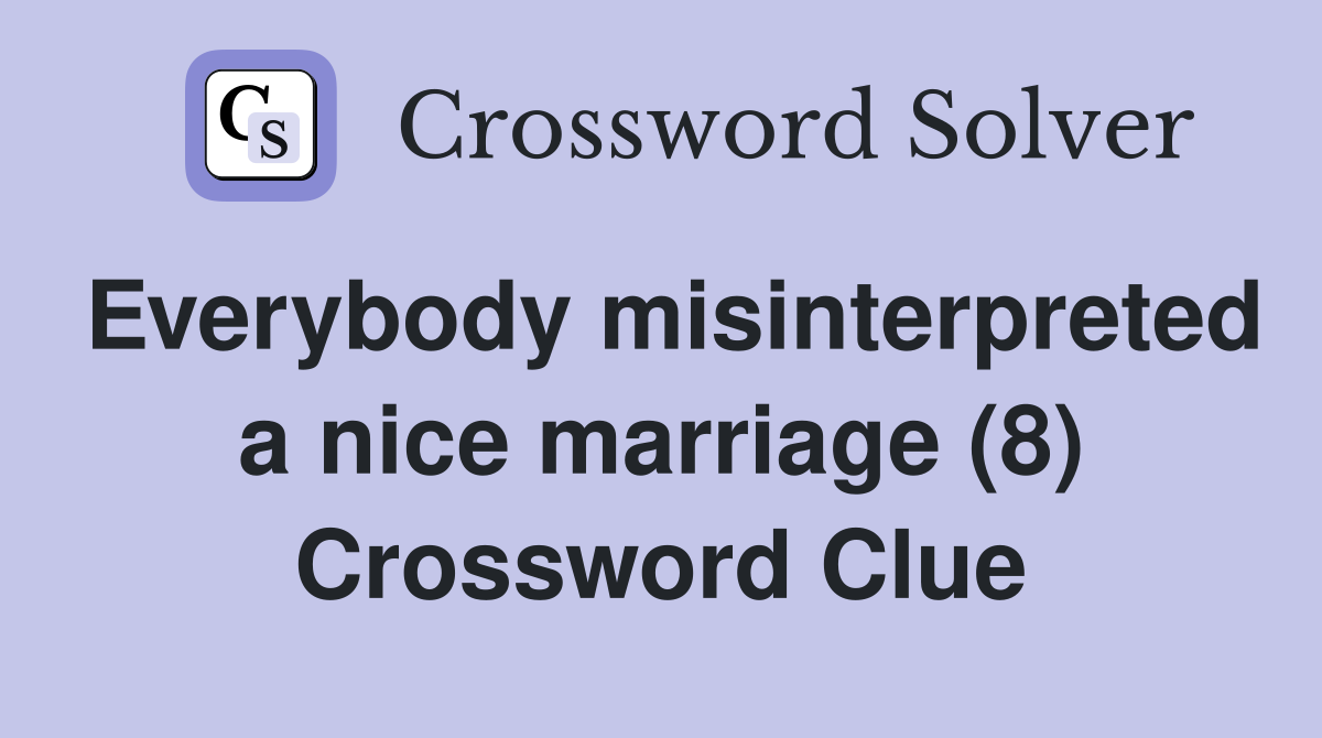 Everybody misinterpreted a nice marriage (8) Crossword Clue