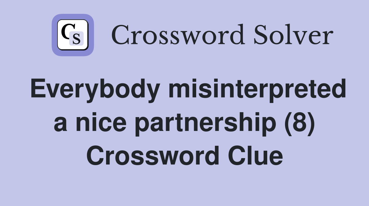 Everybody misinterpreted a nice partnership (8) Crossword Clue