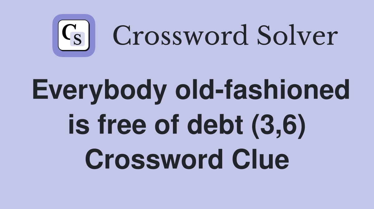 Everybody old-fashioned is free of debt (3,6) Crossword Clue