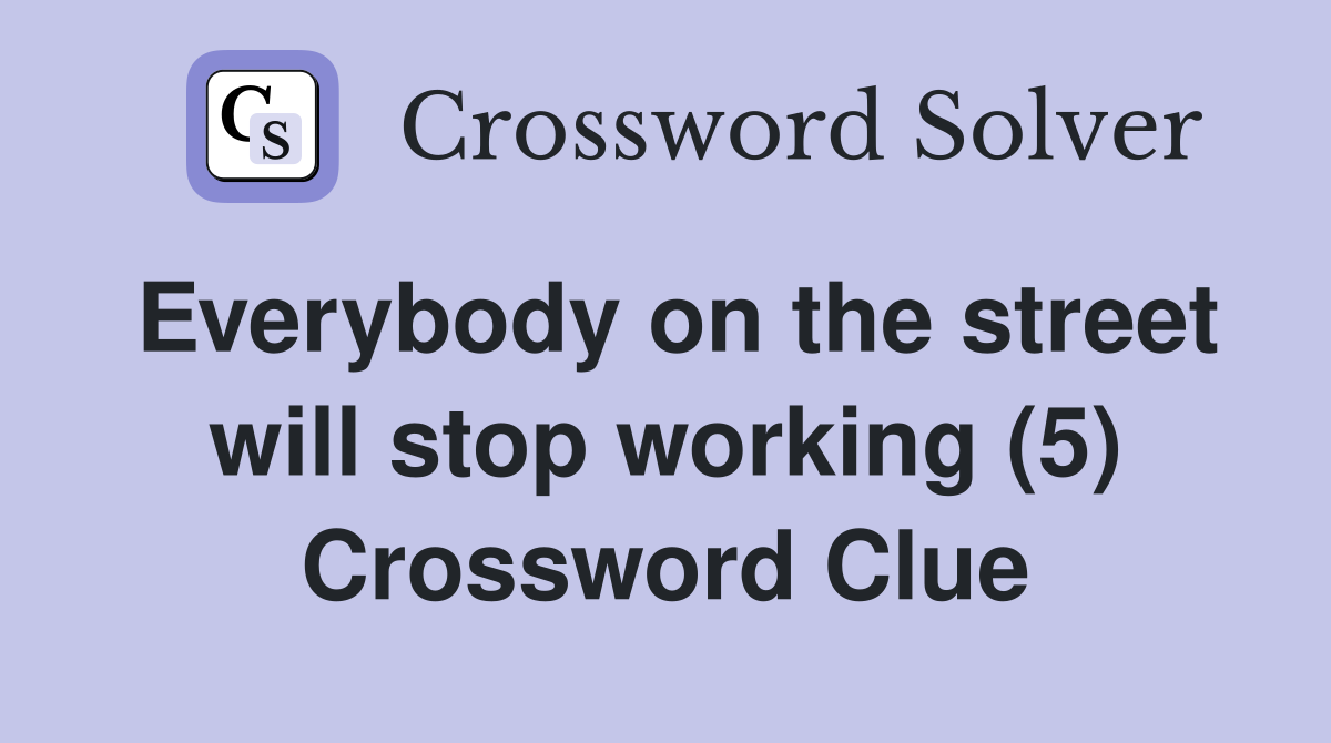 Everybody on the street will stop working (5) Crossword Clue