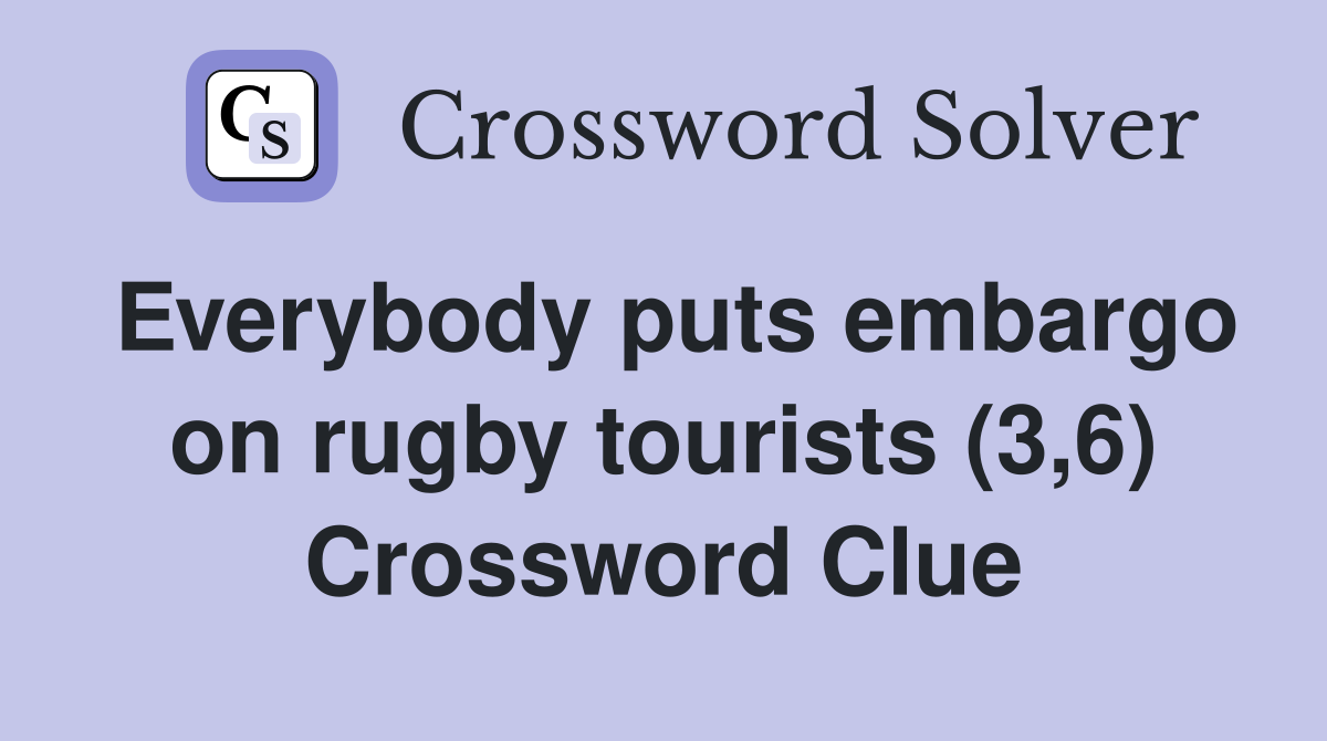 Everybody puts embargo on rugby tourists (3,6) Crossword Clue
