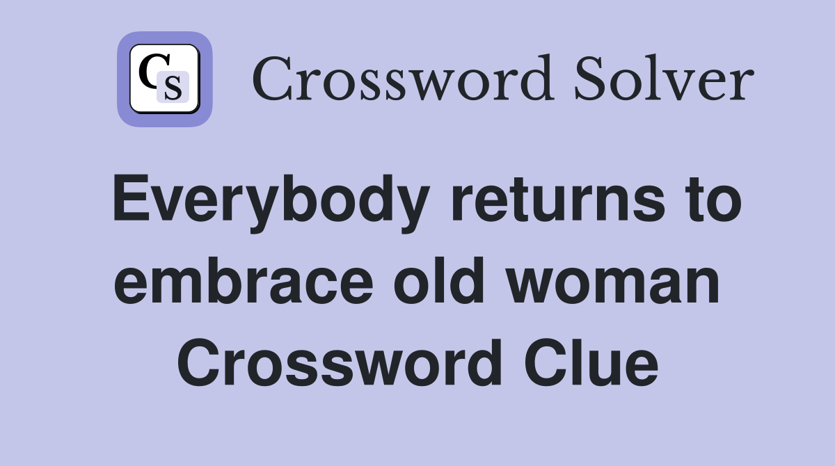 Everybody returns to embrace old woman Crossword Clue
