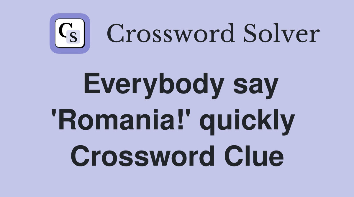 Everybody say 'Romania!' quickly  Crossword Clue