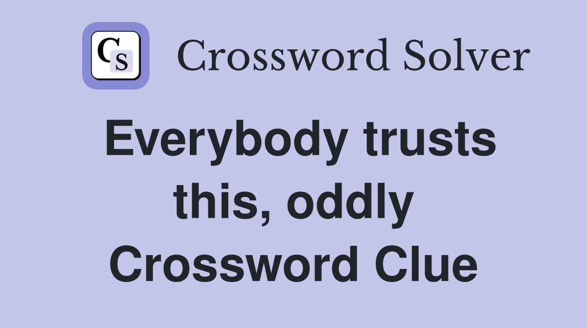 Everybody trusts this, oddly Crossword Clue