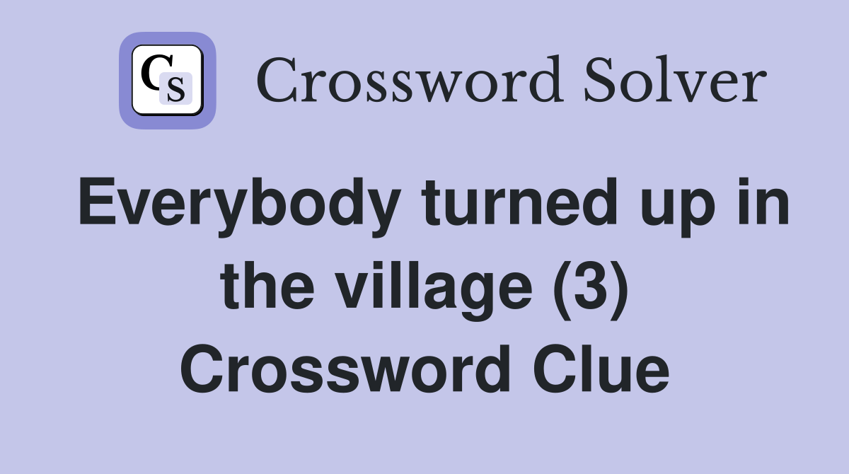 Everybody turned up in the village (3) Crossword Clue