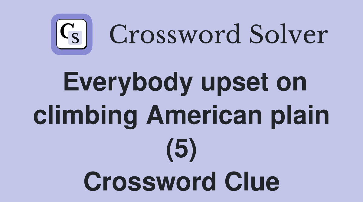 Everybody upset on climbing American plain (5) Crossword Clue