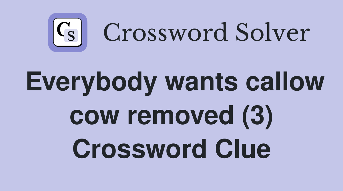 Everybody wants callow cow removed (3) Crossword Clue