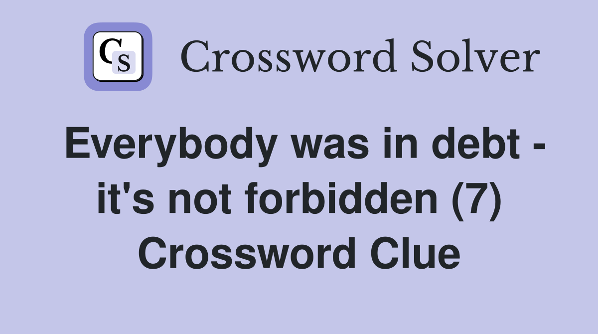 Everybody was in debt - it's not forbidden (7) Crossword Clue