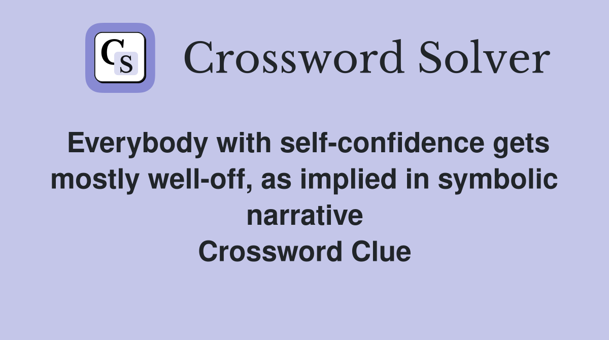 Everybody with self-confidence gets mostly well-off, as implied in symbolic narrative Crossword Clue