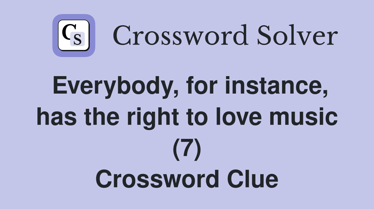 Everybody, for instance, has the right to love music (7) Crossword Clue