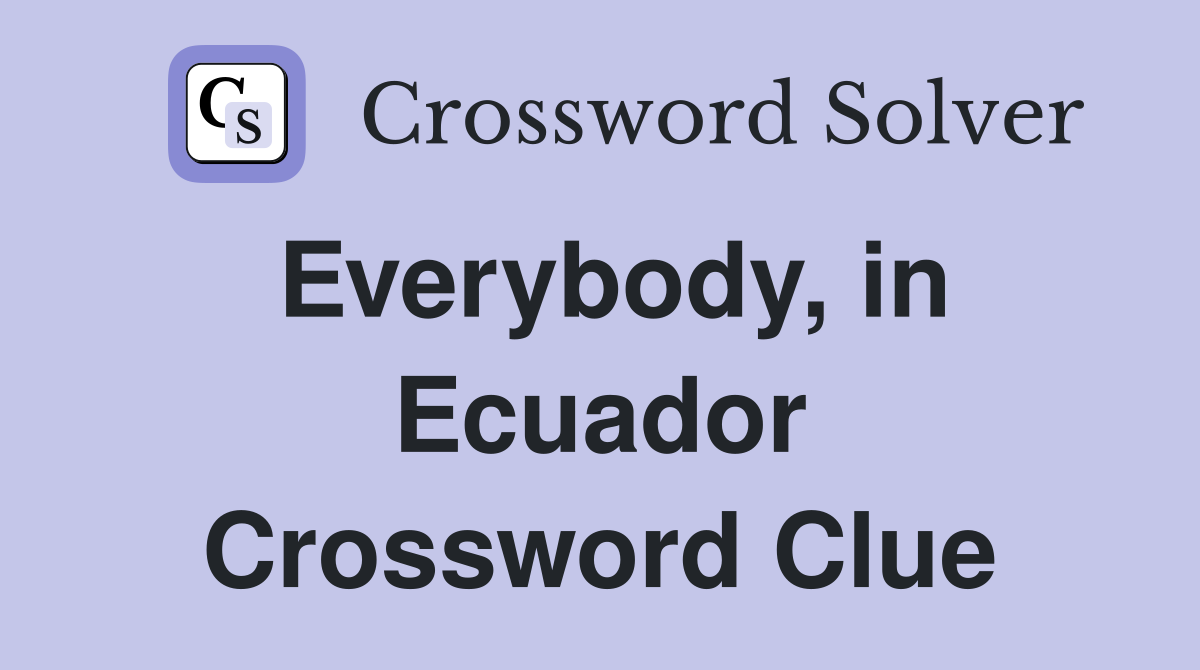 Everybody, in Ecuador Crossword Clue