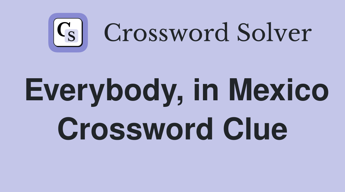 Everybody, in Mexico Crossword Clue