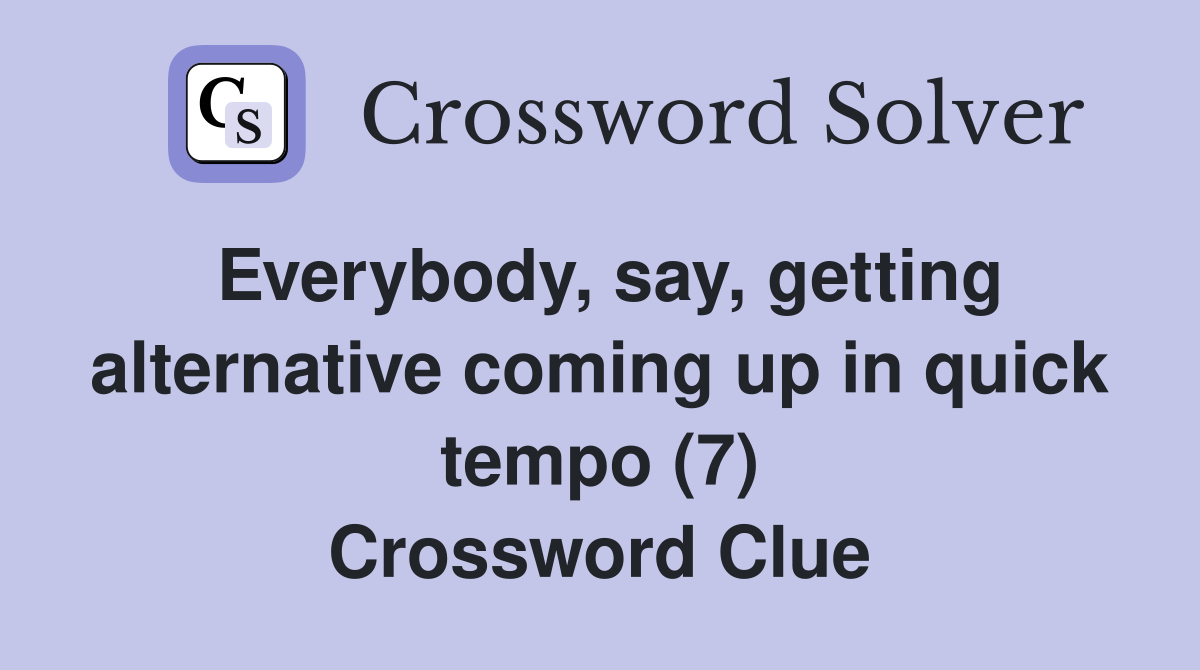 Everybody, say, getting alternative coming up in quick tempo (7) Crossword Clue